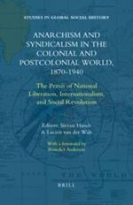 Anarchism and Syndicalism in the Colonial and Postcolonial World, 1870-1940: The Praxis of National Liberation, Internationalism, and Social Revolution