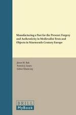 Manufacturing a Past for the Present: Forgery and Authenticity in Medievalist Texts and Objects in Nineteenth-Century Europe