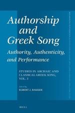 Authorship and Greek Song: Authority, Authenticity, and Performance: Studies in Archaic and Classical Greek Song, Vol. 3