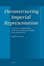 Deconstructing Imperial Representation: Tacitus, Cassius Dio, and Suetonius on Nero and Domitian