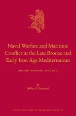 Naval Warfare and Maritime Conflict in the Late Bronze and Early Iron Age Mediterranean: Ancient Warfare Series Volume 2