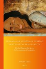 Dreams and Visions in African Pentecostal Spirituality: The Sub-Saharan Horizon of the Pneumatological Imagination