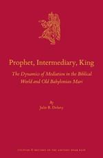 Prophet, Intermediary, King: The Dynamics of Mediation in the Biblical World and Old Babylonian Mari