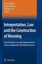 Interpretation, Law and the Construction of Meaning: Collected Papers on Legal Interpretation in Theory, Adjudication and Political Practice