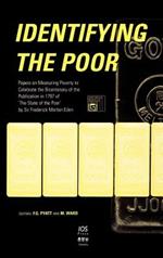 Identifying the Poor: Papers on Measuring Poverty to Celebrate the Bicentenary of the Publication in 1797 of the 'State of the Poor' by Sir Frederick Morton Eden