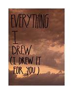 Everything I Drew (I Drew It For You)