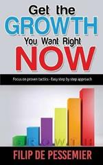 Get the Growth You Want Right Now.: Focus on proven tactics - Easy step by step approach