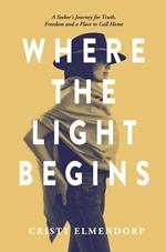 Where the Light Begins: A Seeker's Journey for Truth, Freedom and a Place to Call Home