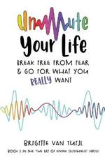 Unmute Your Life: break free from fear & go for what you REALLY want