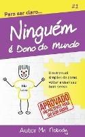 Ninguem E Dono Do Mundo: Um manual simples de como voltar a usar seu bom senso