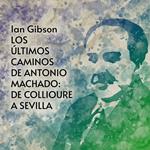 Los últimos caminos de Antonio Machado: De Collioure a Sevilla