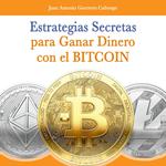 Estrategias secretas para ganar dinero con el bitcoin