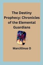 The Destiny Prophecy: Chronicles of the Elemental Guardians