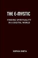 The E-Mystic: Finding Spirituality in a Digital World