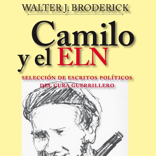 Camilo y el ELN. Seleccio´n de escritos poli´ticos del cura guerrillero