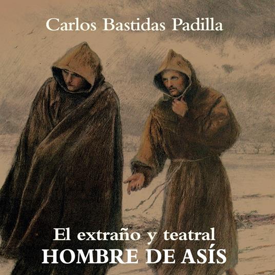 El extraño y teatral hombre de Asís