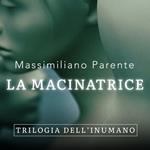 La macinatrice - Trilogia dell'Inumano 2