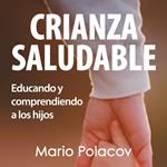 Crianza saludable. Educando y comprendiendo a los hijos