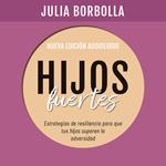 Hijos Fuertes. Estrategias de resiliencia para que tus hijos superen la adversidad