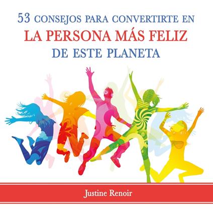 53 consejos para convertirte en la persona más feliz de este planeta