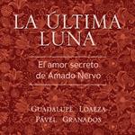 La última luna. El amor secreto de Amado Nervo