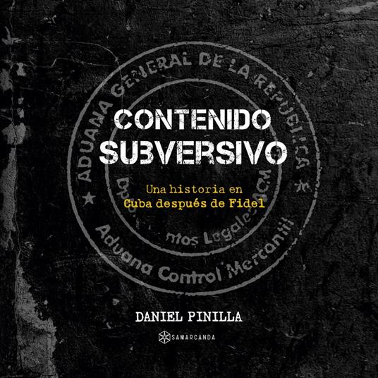 Contenido subversivo. Una historia en Cuba después de Fidel