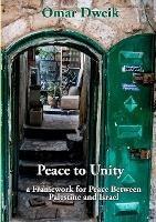 Peace to Unity: a Framework for Peace Between Palestine and Israel