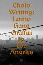 Cholo Writing: Latino Gang Graffiti in Los Angeles