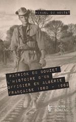 L'histoire d'un officier en Alg?rie fran?aise 1960 - 1962: L'histoire d'un officier en Alg?rie fran?aise 1960 - 1962