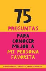 75 preguntas para conocer mejor a mi persona favorita: Un regalo para parejas, familia y amigos. Un obsequio original y memorable para cumpleanos, aniversarios y ocasiones especiales