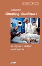 Situating Simulators: The Integration of Simulations in Medical Practice