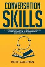 Conversation Skills: How to Use Storytelling in Your Communication to Gain Recognition, Be More Likeable, & Connect with People