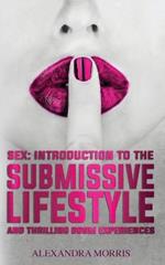 Sex: Introduction to the Submissive Lifestyle and Thrilling BDSM Experiences