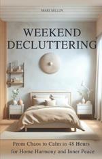 Weekend Decluttering: From Chaos to Calm in 48 Hours for Home Harmony and Inner Peace