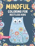 Mindful Coloring For Restless Kids. From 6 Years And Up. Cute Animals, Flowers And Fantasy Creatures in Easy And Fun Doodle Style.: From 6 Years And Up. Cute Animals, Flowers And Fantasy Creatures in Easy And Fun Doodle Style