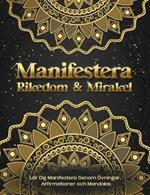 Manifestera Rikedom & Mirakel. L?r Dig Manifestera Genom ?vningar, Affirmationer och Mandalas