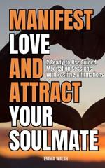 Manifest Love and Attract Your Soulmate: Two Ready-to-Use Guided Meditation Sessions With Positive Affirmations