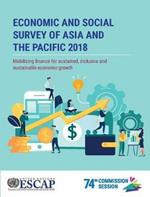 Economic and social survey of Asia and the Pacific 2018: mobilizing finance for sustained, inclusive and sustainable economic growth