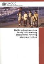 Guide to Implementing Family Skills Training Programmes for Drug Abuse Prevention