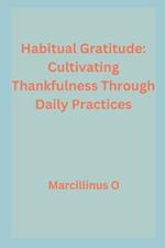 Habitual Gratitude: Cultivating Thankfulness Through Daily Practices
