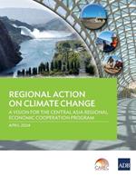 Regional Action on Climate Change: A Vision for the Central Asia Regional Economic Cooperation Program
