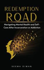 Redemption Road Navigating Mental Health And Self-Care After Incarceration or Addiction