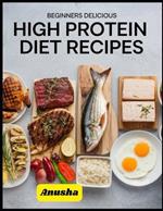 Beginners Delicious High Protein Diet Recipes: Vegetarian High Protein Diet Plan for Weight Loss