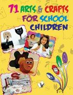 71 Arts & Crafts for School Children: Practice is the Only Way to Master an Art