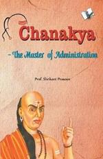 Chanakya - the Master of Administration: Subject of 1000s Ph.Ds