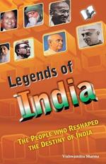 Legends of India: The People Who Reshaped the Course of India the Destiny of India