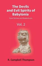 The Devils And Evil Spirits Of Babylonia: Fever Sickness And Headache Etc. (Vol.2Nd)