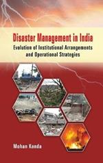 Disaster Management in India: Evolution of Institutional Arrangement & Operational Strategies