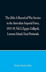 The 28th: A Record of War Service in the Australian Imperial Force, 1915-19, Vol. I, Egypt, Gallipoli, Lemnos Island, Sinai Peninsula