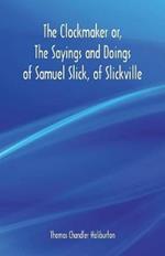 The Clockmaker or, The Sayings and Doings of Samuel Slick, of Slickville